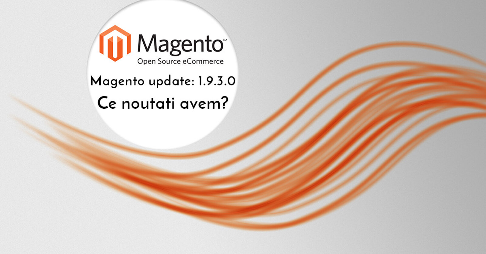 Magento CE update 1.9.3.0 – Ce noutati avem ?