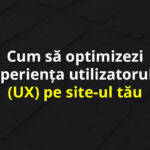Cum sa optimizezi experienta utilizatorului UX pe siteul tau